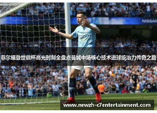 菲尔福登世俱杯高光时刻全盘点曼城中场核心技术进球统治力传奇之路