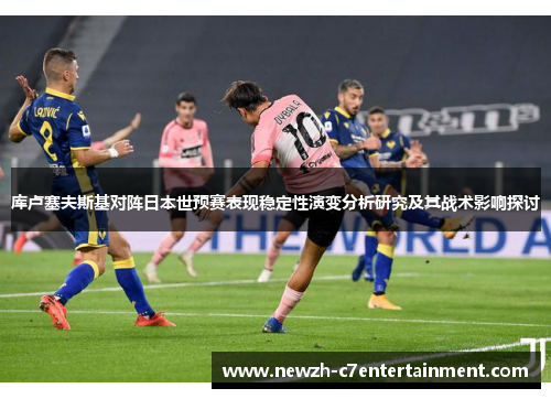 库卢塞夫斯基对阵日本世预赛表现稳定性演变分析研究及其战术影响探讨
