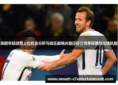 英超年轻球员上位机会分析与俱乐部培养路径研究竞争环境与出场机制