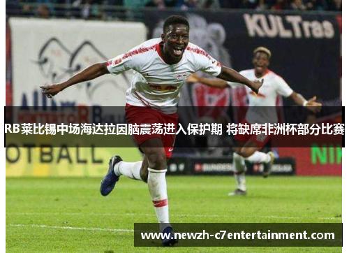 RB莱比锡中场海达拉因脑震荡进入保护期 将缺席非洲杯部分比赛